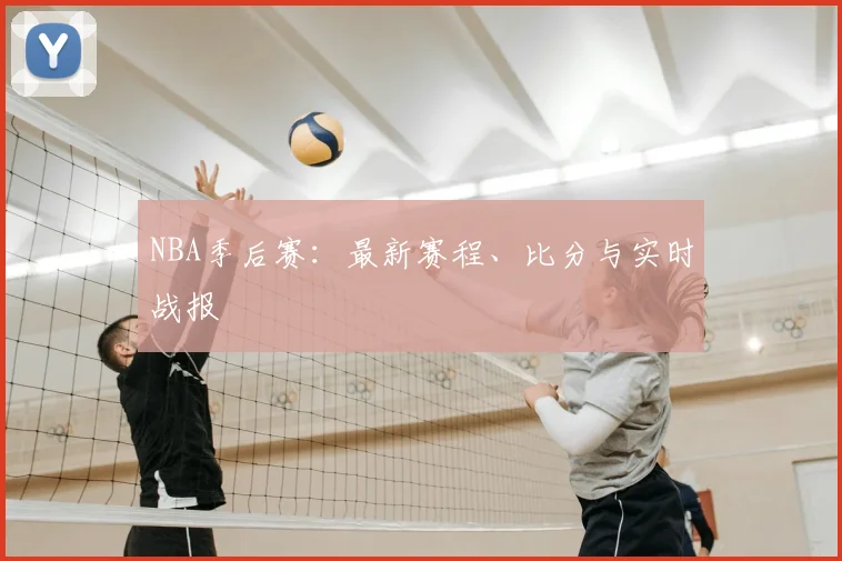 NBA季后赛：最新赛程、比分与实时战报