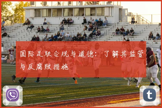 国际足联合规与道德:了解其监管与反腐败措施